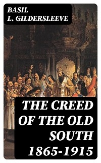 The Creed of the Old South 1865-1915 - Basil L. Gildersleeve