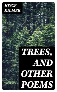 Trees, and Other Poems - Joyce Kilmer