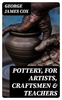 Pottery, for Artists, Craftsmen & Teachers - George James Cox