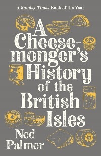 A Cheesemonger's History of The British Isles - Ned Palmer