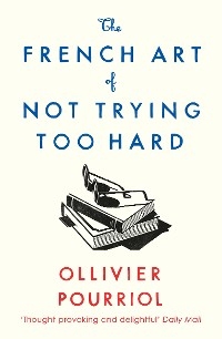 French Art of Not Trying Too Hard -  Ollivier Pourriol