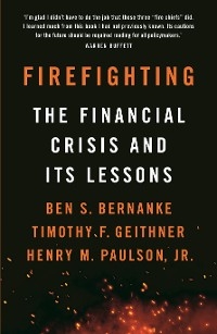 Firefighting -  Bernanke Ben S. Bernanke, Jr. Henry M. Paulson Jr.,  Geithner Timothy F. Geithner