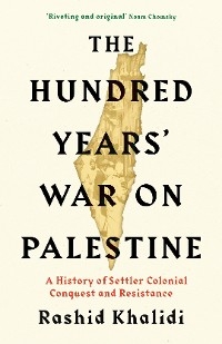 Hundred Years' War on Palestine -  Khalidi Rashid I. Khalidi