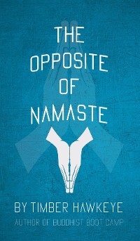 The Opposite of Namaste - Timber Hawkeye