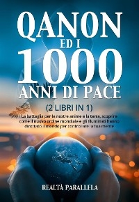 QANON ED I 1000 ANNI DI PACE (2 LIBRI IN 1). La battaglia per le nostre anime e la terra, scoprire come il nuovo ordine mondiale e gli Illuminati hanno dirottato il mondo per controllare la tua mente - Realtà Parallela