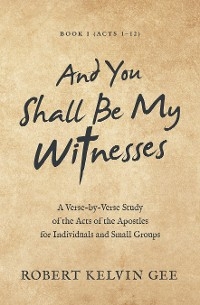 And You Shall Be My Witnesses - Robert Kelvin Gee