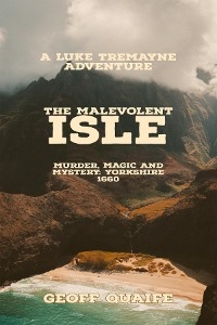 Malevolent  Isle: Murder, Magic and Mystery Yorkshire 1660 -  Geoff Quaife