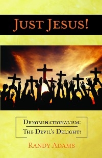 Just Jesus!: Denominationalism -  Randy Adams