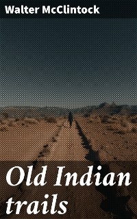 Old Indian trails - Walter McClintock