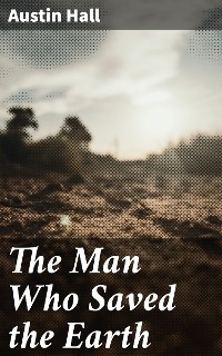 The Man Who Saved the Earth - Austin Hall