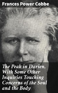 The Peak in Darien, With Some Other Inquiries Touching Concerns of the Soul and the Body - Frances Power Cobbe