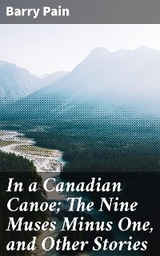 In a Canadian Canoe; The Nine Muses Minus One, and Other Stories - Barry Pain