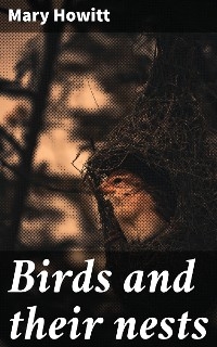 Birds and their nests - Mary Howitt