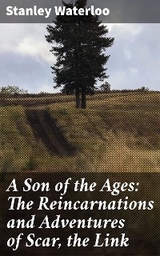 A Son of the Ages: The Reincarnations and Adventures of Scar, the Link - Stanley Waterloo