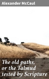 The old paths, or the Talmud tested by Scripture - Alexander McCaul