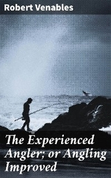 The Experienced Angler; or Angling Improved - Robert Venables