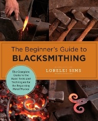 The Beginner's Guide to Blacksmithing - Lorelei Sims