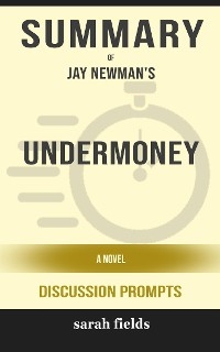 Summary of Undermoney: A Novel by Jay Newman : Discussion Prompts - Sarah Fields