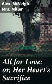 All for Love; or, Her Heart's Sacrifice - Alex. McVeigh Mrs. Miller