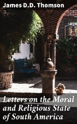 Letters on the Moral and Religious State of South America - James D.D. Thomson