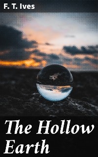 The Hollow Earth - F. T. Ives