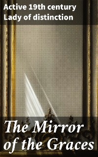 The Mirror of the Graces - Active 19th century Lady of distinction