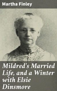 Mildred's Married Life, and a Winter with Elsie Dinsmore - Martha Finley