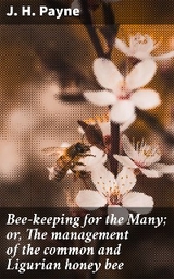 Bee-keeping for the Many; or, The management of the common and Ligurian honey bee - J. H. Payne