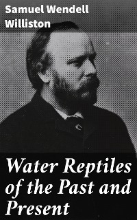 Water Reptiles of the Past and Present - Samuel Wendell Williston
