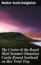 The Cruise of the Royal Mail Steamer Dunottar Castle Round Scotland on Her Trial Trip - Walter Scott Dalgleish