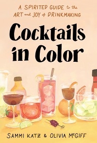 Cocktails in Color -  Sammi Katz,  Olivia McGiff