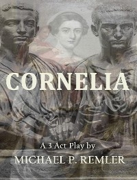 Cornelia, a 3 Act Play -  Michael P. Remler