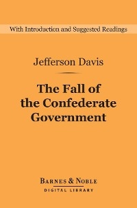 The Fall of the Confederate Government (Barnes & Noble Digital Library) - Jefferson Davis