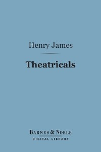 Theatricals (Barnes & Noble Digital Library) -  Henry James