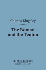 Roman and the Teuton (Barnes & Noble Digital Library) -  Charles Kingsley