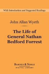 The Life of General Nathan Bedford Forrest (Barnes & Noble Digital Library) - John Allan Wyeth