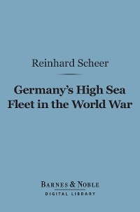 Germany's High Sea Fleet in the World War (Barnes & Noble Digital Library) - Reinhard Scheer