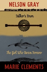 Talker's Town and The Girl Who Swam Forever -  Marie Clements,  Nelson Gray