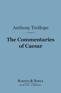 The Commentaries of Caesar (Barnes & Noble Digital Library) - Anthony Trollope