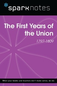 First Years of the Union (1797-1809) (SparkNotes History Note) -  Sparknotes