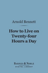 How to Live on 24 Hours a Day (Barnes & Noble Digital Library) -  Arnold Bennett