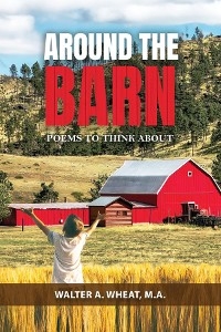 Around the Barn, Poems to Think About -  M.A Walter Wheat A.