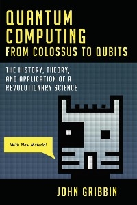 Quantum Computing from Colossus to Qubits -  John Gribbin