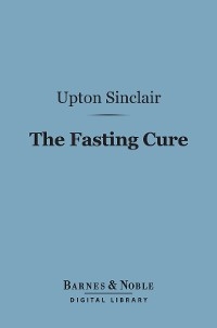 Fasting Cure (Barnes & Noble Digital Library) -  Upton Sinclair