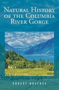 Natural History of the Columbia River Gorge -  Robert Hogfoss