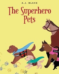 The Superhero Pets - A.J. Blake