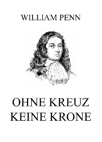 Ohne Kreuz keine Krone - William Penn