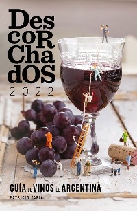 Descorchados 2022 Guía de vinos de Argentina - Patricio Tapia