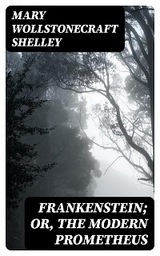 Frankenstein; Or, The Modern Prometheus - Mary Wollstonecraft Shelley