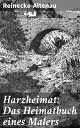 Harzheimat: Das Heimatbuch eines Malers -  Reinecke-Altenau